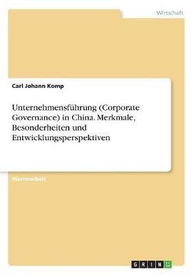 Unternehmensführung (Corporate Governance) in China. Merkmale, Besonderheiten und Entwicklungsperspektiven