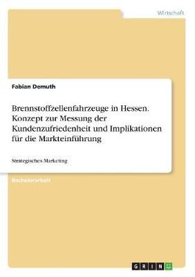 Brennstoffzellenfahrzeuge in Hessen. Konzept zur Messung der Kundenzufriedenheit und Implikationen für die Markteinführung