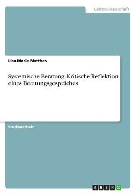 Systemische Beratung. Kritische Reflektion eines Beratungsgespräches