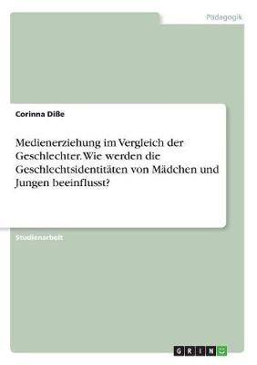 Medienerziehung im Vergleich der Geschlechter. Wie werden die Geschlechtsidentitäten von Mädchen und Jungen beeinflusst?