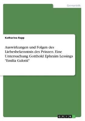 Auswirkungen und Folgen des Liebesbekenntnis des Prinzen. Eine Untersuchung Gotthold Ephraim Lessings "Emilia Galotti"