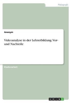 Videoanalyse in der Lehrerbildung. Vor- und Nachteile By Anonym