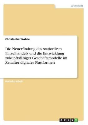 Neuerfindung des stationären Einzelhandels und die Entwicklung zukunftsfähiger Geschäftsmodelle im Zeitalter digitaler Plattformen