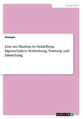 Löss am Haarlass in Heidelberg. Eigenschaften, Verbreitung, Nutzung und Entstehung
