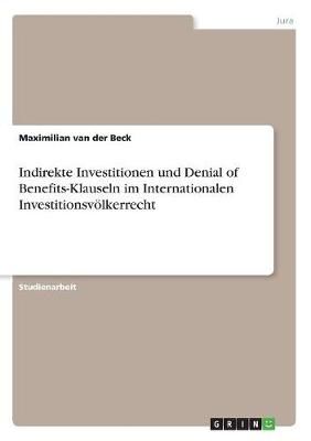 Indirekte Investitionen und Denial of Benefits-Klauseln im Internationalen Investitionsvoelkerrecht