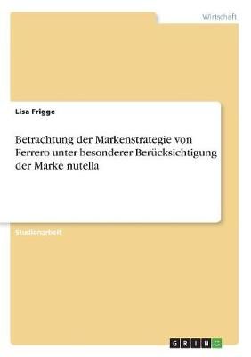 Betrachtung Der Markenstrategie Von Ferrero Unter Besonderer Berücksichtigung Der Marke Nutella