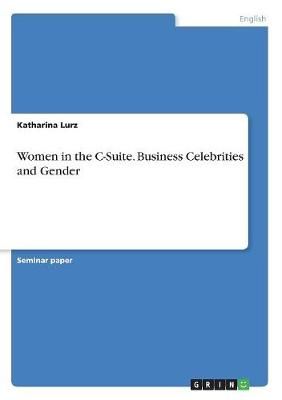 Women in the C-Suite. Business Celebrities and Gender By Lurz