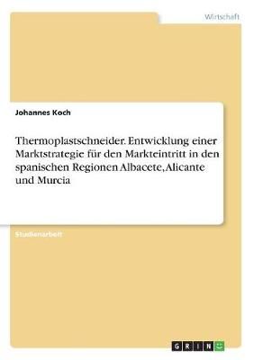 Thermoplastschneider. Entwicklung einer Marktstrategie für den Markteintritt in den spanischen Regionen Albacete, Alicante und Murcia