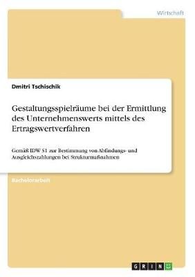 Gestaltungsspielräume bei der Ermittlung des Unternehmenswerts mittels des Ertragswertverfahren