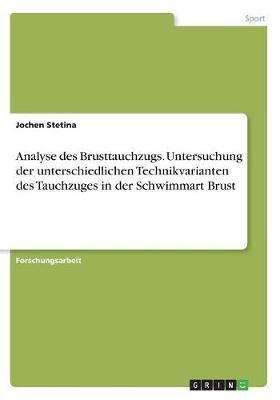 Analyse des Brusttauchzugs. Untersuchung der unterschiedlichen Technikvarianten des Tauchzuges in der Schwimmart Brust