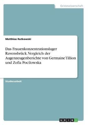 Frauenkonzentrationslager Ravensbrück. Vergleich der Augenzeugenberichte von Germaine Tillion und Zofia Pocilowska