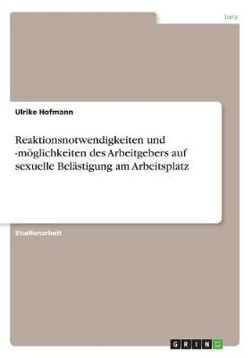 Reaktionsnotwendigkeiten und -möglichkeiten des Arbeitgebers auf sexuelle Belästigung am Arbeitsplatz