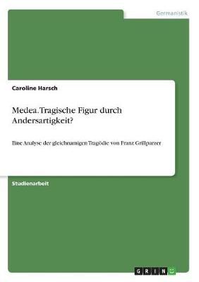 Medea. Tragische Figur durch Andersartigkeit? By Harsch 9783668779006