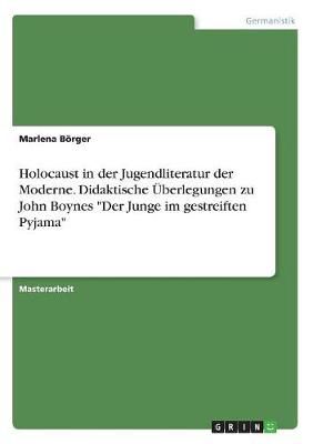 Holocaust in der Jugendliteratur der Moderne. Didaktische Überlegungen zu John Boynes "Der Junge im gestreiften Pyjama"