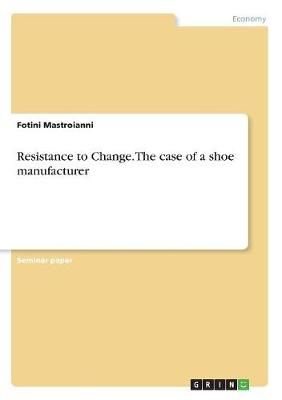 Resistance to Change. The case of a shoe manufacturer By Mastroianni