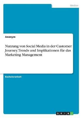 Nutzung von Social Media in der Customer Journey. Trends und Implikationen für das Marketing Management