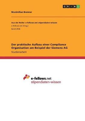 praktische Aufbau einer Compliance Organisation am Beispiel der Siemens AG