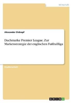 Dachmarke Premier League. Zur Markenstrategie der englischen Fußballliga
