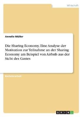 Die Sharing Economy. Eine Analyse der Motivation zur Teilnahme an der Sharing Economy am Beispiel von Airbnb aus der Sicht des Gastes