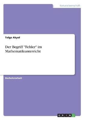 Begriff "Fehler" im Mathematikunterricht By Akyol 9783668866775