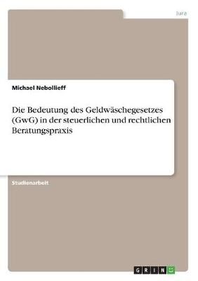 Bedeutung des Geldwäschegesetzes (GwG) in der steuerlichen und rechtlichen Beratungspraxis