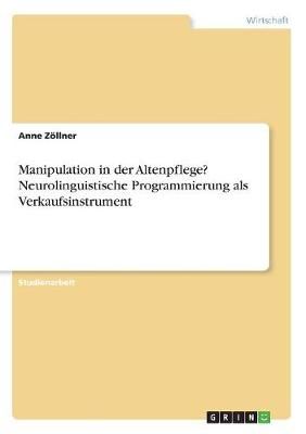 Manipulation in Der Altenpflege? Neurolinguistische Programmierung Als Verkaufsinstrument