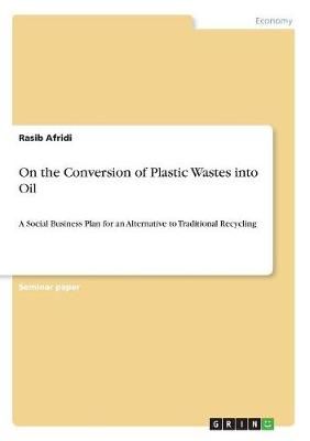 On the Conversion of Plastic Wastes into Oil By Afridi 9783668877665