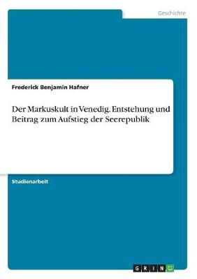 Markuskult in Venedig. Entstehung und Beitrag zum Aufstieg der Seerepublik