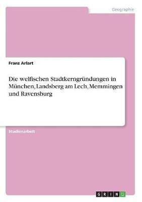 welfischen Stadtkerngründungen in München, Landsberg am Lech, Memmingen und Ravensburg