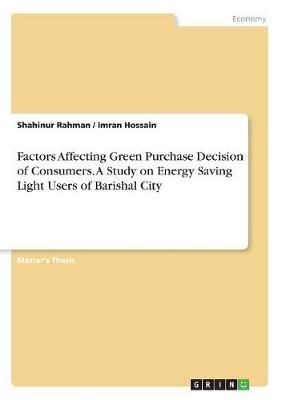 Factors Affecting Green Purchase Decision of Consumers. A Study on Energy Saving Light Users of Barishal City