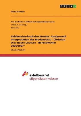 Heldenreise durch den Kosmos. Analyse und Interpretation der Modenschau "Christian Dior Haute Couture - Herbst/Winter 2006/2007"