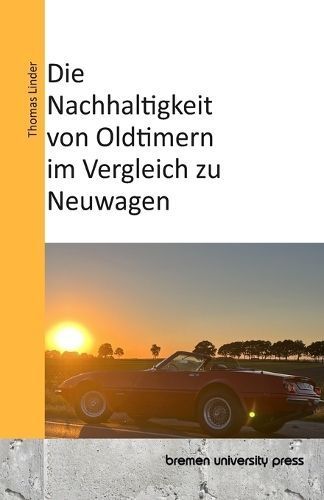 Die Nachhaltigkeit Von Oldtimern Im Vergleich Zu Neuwagen (Paperback)