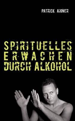 Spirituelles Erwachen durch Alkohol By Aigner, Patrick 9783732245475