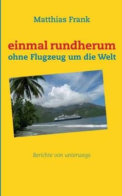 einmal rundherum:ohne Flugzeug um die Welt By Frank, Matth.