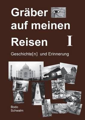 Graber auf meinen Reisen. Band 1 By Bodo Schwalm 9783732277186
