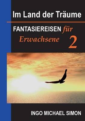 Im Land der Träume 2:Fantasiereisen für Erwachsene - Psychosomatik, Panikanfälle