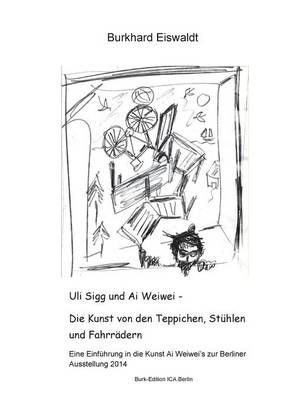 Uli Sigg und Ai Weiwei - Die Kunst von den Teppichen, Stühlen und Fahrrädern:Einführung in die Kunst Ai Weiwei's zur Berliner Ausstellung 2014