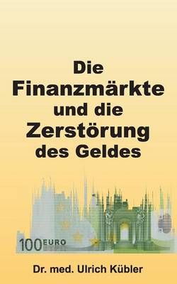 Die Finanzmarkte und die Zerstoerung des Geldes 9783732376827