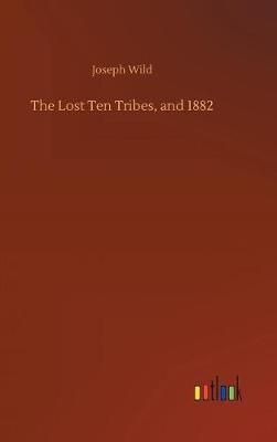 The Lost Ten Tribes, and 1882 By Joseph Wild 9783732658916 (Hardback)