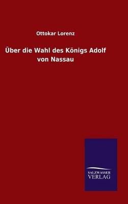UEber die Wahl des Koenigs Adolf von Nassau By Ottokar Lorenz