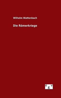 Die Roemerkriege By Wilhelm Wattenbach 9783734006197 (Hardback)