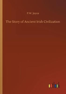 The Story of Ancient Irish Civilization By Joyce, P.W. 9783734010484