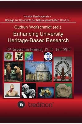 Enhancing University Heritage-Based Research. Proceedings of the XV Universeum Network Meeting, Hamburg, 12-14 June 2014.