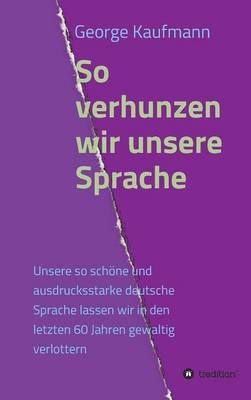 So verhunzen wir unsere Sprache By Kaufmann, George 9783734580963