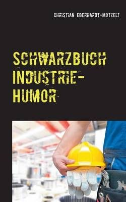 Schwarzbuch Industrie-Humor By Christian Eberhardt-Motzelt (Paperback)