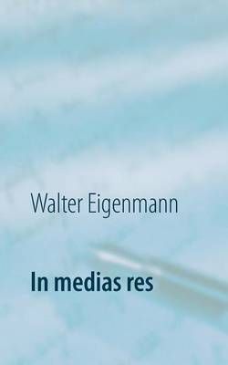 In medias res:222 Aphorismen By Eigenmann, Walter 9783734793745