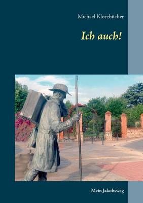 Ich auch!:Mein Jakobsweg By Klotzbücher, Michael 9783734798382
