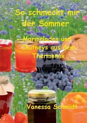 So schmeckt mir der Sommer:- Marmeladen und Cutneys aus dem Thermomix -