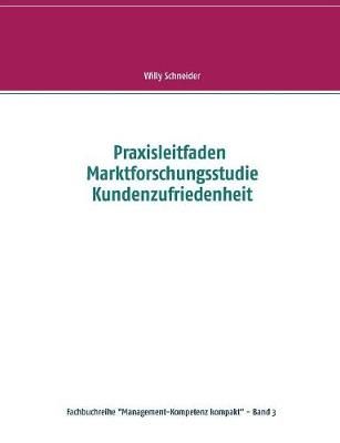 Praxisleitfaden Marktforschungsstudie Kundenzufriedenheit (Paperback)