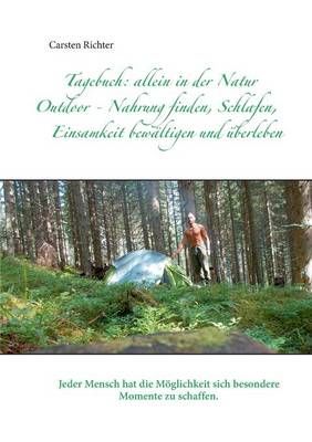 Tagebuch: allein in der Natur:Outdoor - Nahrung finden, Schlafen, Einsamkeit bewältigen und überleben